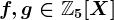 f,g\in\mathbbZ5[X]