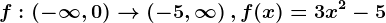 f:(-\infty ,0)--> \left ( -5,\infty \right ), f(x)=3x^2-5