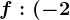 f:(-2;3)--> \mathbbR
