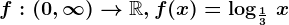 f:(0,\infty )--> \mathbbR, f(x)=\log \frac13\, x