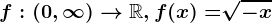 f:(0,\infty )--> \mathbbR, f(x)=\sqrt[]-x