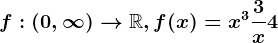 f:(0,\infty )--> \mathbbR,f(x)=x^3+\frac3x+4