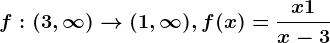 f:(3,\infty )--> (1,\infty ), f(x)=\fracx +1x-3