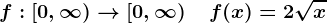 f:\left[0,\infty\right)-->\left[0,\infty\right)\quad f(x)=2+\sqrtx