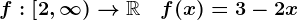 f:\left[2,\infty\right)-->\mathbbR\quad f(x)=3-2x