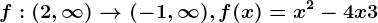 f:\left ( 2,\infty \right )--> (-1,\infty ), f(x)=x^2-4x+3