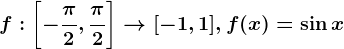 f:\left [ -\frac\pi 2,\frac\pi 2 \right ]--> [-1,1], f(x)=\sin x