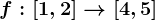 f:\left [ 1,2 \right ]--> \left [ 4,5 \right ]