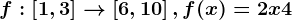 f:\left [ 1,3 \right ]--> \left [ 6,10 \right ],f(x)=2x+4
