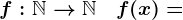 f:\mathbbN-->\mathbbN\quad f(x)=