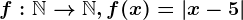 f:\mathbbN--> \mathbbN, f(x)=\left | x-5 \right |