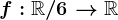 f:\mathbbR/6--> \mathbbR