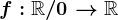 f:\mathbbR/0--> \mathbbR