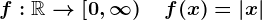 f:\mathbbR-->\left[0,\infty\right)\quad f(x)=\left|x\right|