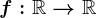 f:\mathbbR-->\mathbbR