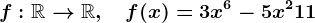 f:\mathbbR-->\mathbbR,\quad f(x)=3x^6-5x^2+11