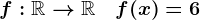 f:\mathbbR-->\mathbbR\quad f(x)=6