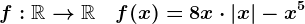 f:\mathbbR-->\mathbbR\quad f(x)=8x\cdot\left|x\right|-x^5
