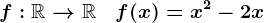 f:\mathbbR-->\mathbbR\quad f(x)=x^2-2x