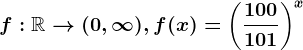 f:\mathbbR--> (0,\infty ), f(x)=\left ( \frac100101 \right )^x