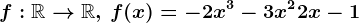 f:\mathbbR--> \mathbbR,\, f(x)=-2x^3-3x^2+2x-1