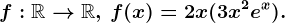 f:\mathbbR--> \mathbbR,\, f(x)=2x(3x^2+e^x).