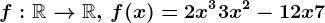 f:\mathbbR--> \mathbbR,\, f(x)=2x^3+3x^2-12x+7