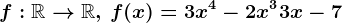 f:\mathbbR--> \mathbbR,\, f(x)=3x^4-2x^3+3x-7