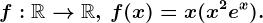 f:\mathbbR--> \mathbbR,\, f(x)=x(x^2+e^x).