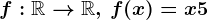 f:\mathbbR--> \mathbbR,\, f(x)=x+5