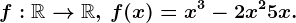 f:\mathbbR--> \mathbbR,\, f(x)=x^3-2x^2+5x.