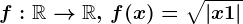 f:\mathbbR--> \mathbbR,\,f(x)=\sqrt\left | x+1 \right |