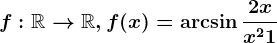 f:\mathbbR--> \mathbbR, f(x)=\arcsin \frac2xx^2+1