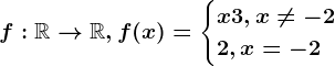 f:\mathbbR--> \mathbbR, f(x)=\begincases x+3, x\neq -2 \\ 2, x= -2 \endcases