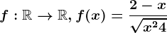 f:\mathbbR--> \mathbbR, f(x)=\frac2-x\sqrtx^2+4