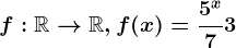 f:\mathbbR--> \mathbbR, f(x)=\frac5^x7+3