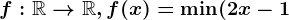 f:\mathbbR--> \mathbbR, f(x)=\min(2x-1;x+1)