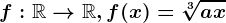 f:\mathbbR--> \mathbbR, f(x)=\sqrt[3]ax