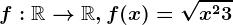 f:\mathbbR--> \mathbbR, f(x)=\sqrtx^2+3