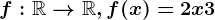 f:\mathbbR--> \mathbbR, f(x)= 2x+3