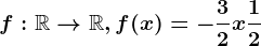 f:\mathbbR--> \mathbbR, f(x)=-\frac32x+\frac12
