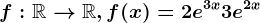 f:\mathbbR--> \mathbbR, f(x)=2e^3x+3e^2x