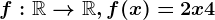 f:\mathbbR--> \mathbbR, f(x)=2x+4