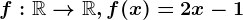 f:\mathbbR--> \mathbbR, f(x)=2x-1