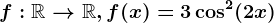 f:\mathbbR--> \mathbbR, f(x)=3\cos^2(2x)