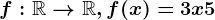 f:\mathbbR--> \mathbbR, f(x)=3x+5