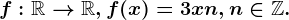 f:\mathbbR--> \mathbbR, f(x)=3x+n, n\in \mathbbZ.