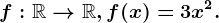 f:\mathbbR--> \mathbbR, f(x)=3x^2.