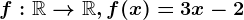 f:\mathbbR--> \mathbbR, f(x)=3x-2