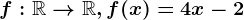 f:\mathbbR--> \mathbbR, f(x)=4x-2